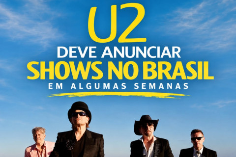 U2 NO BRASIL: RUMORES GANHAM FORÇA